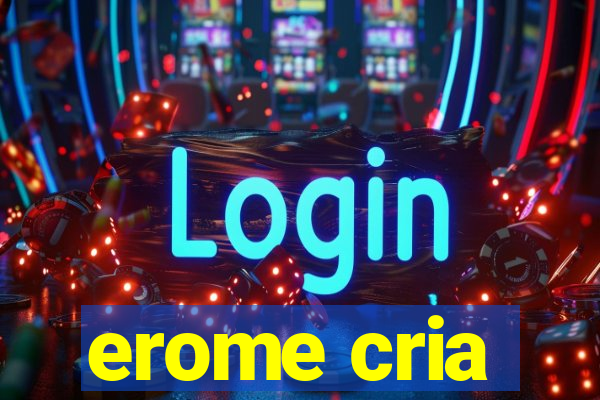 erome cria